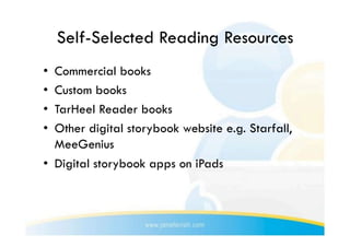 Self-Selected Reading Resources
•  Commercial books
•  Custom books
•  TarHeel Reader books
•  Other digital storybook website e.g. Starfall,
   MeeGenius
•  Digital storybook apps on iPads
 