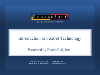 Introduction to Foxtrot Technology
Presented by EnableSoft, Inc.
 