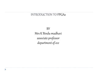 INTRODUCTION TO FPGAs
BY
Mrs K Bindu madhavi
associate professor
department of ece
 