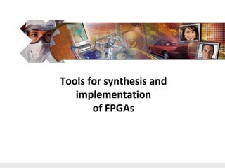 FPGA and ASIC Technology
Comparison - 31
© 2009 Xilinx, Inc. All Rights Reserved
Tools for synthesis and
implementation
of FPGAs
 