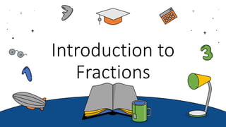 Introduction to
Fractions
 