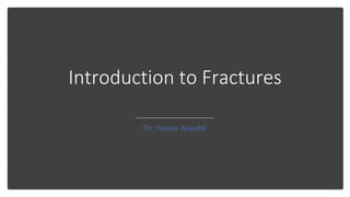 Introduction to Fractures
Dr. Yasser Alwabli
 