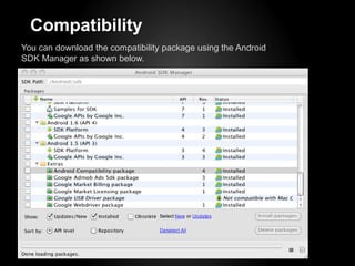 Compatibility
You can download the compatibility package using the Android
SDK Manager as shown below.
 