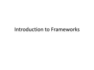 Introduction to Frameworks
 