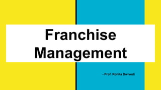 Franchise
Management
- Prof. Rohita Dwivedi
 