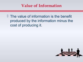 Value of Information

 The value of information is the benefit
  produced by the information minus the
  cost of producing it.
 
