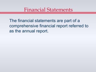 Financial Statements
The financial statements are part of a
comprehensive financial report referred to
as the annual report.
 
