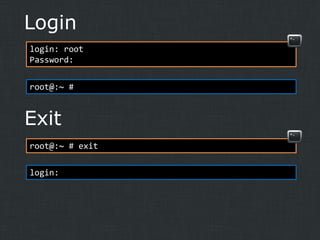 Login
login: root
Password:
root@:~ #

Exit
root@:~ # exit

login:

 