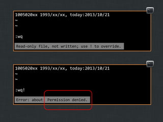1005020xx 1993/xx/xx, today:2013/10/21
~
~
:wq
Read-only file, not written; use ! to override.

1005020xx 1993/xx/xx, today:2013/10/21
~
~
:wq!
Error: about: Permission denied.

 