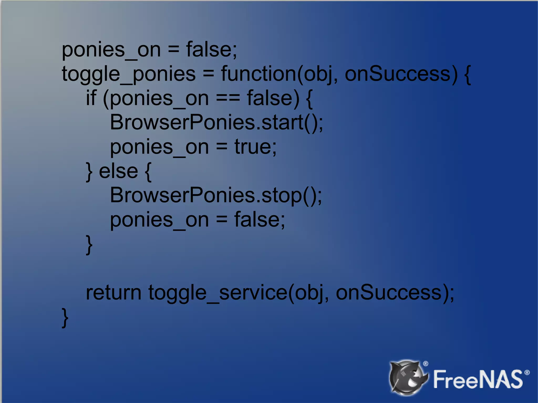 ponies_on = false; toggle_ponies = function(obj, onSuccess) { if (ponies_on == false) { BrowserPonies.start(); ponies_on = true; } else { BrowserPonies.stop(); ponies_on = false; } return toggle_service(obj, onSuccess); } 