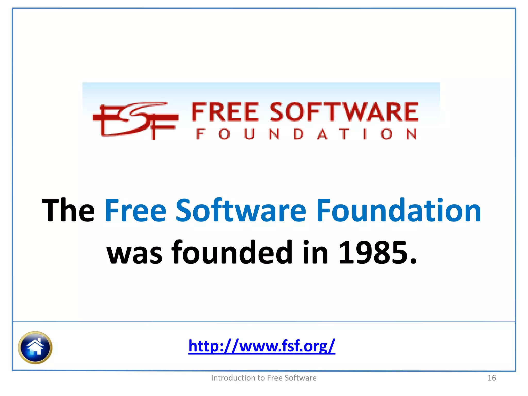 The Free Software Foundation 
    was founded in 1985.

         http://www.fsf.org/
           Introduction to Free Software    16
 
