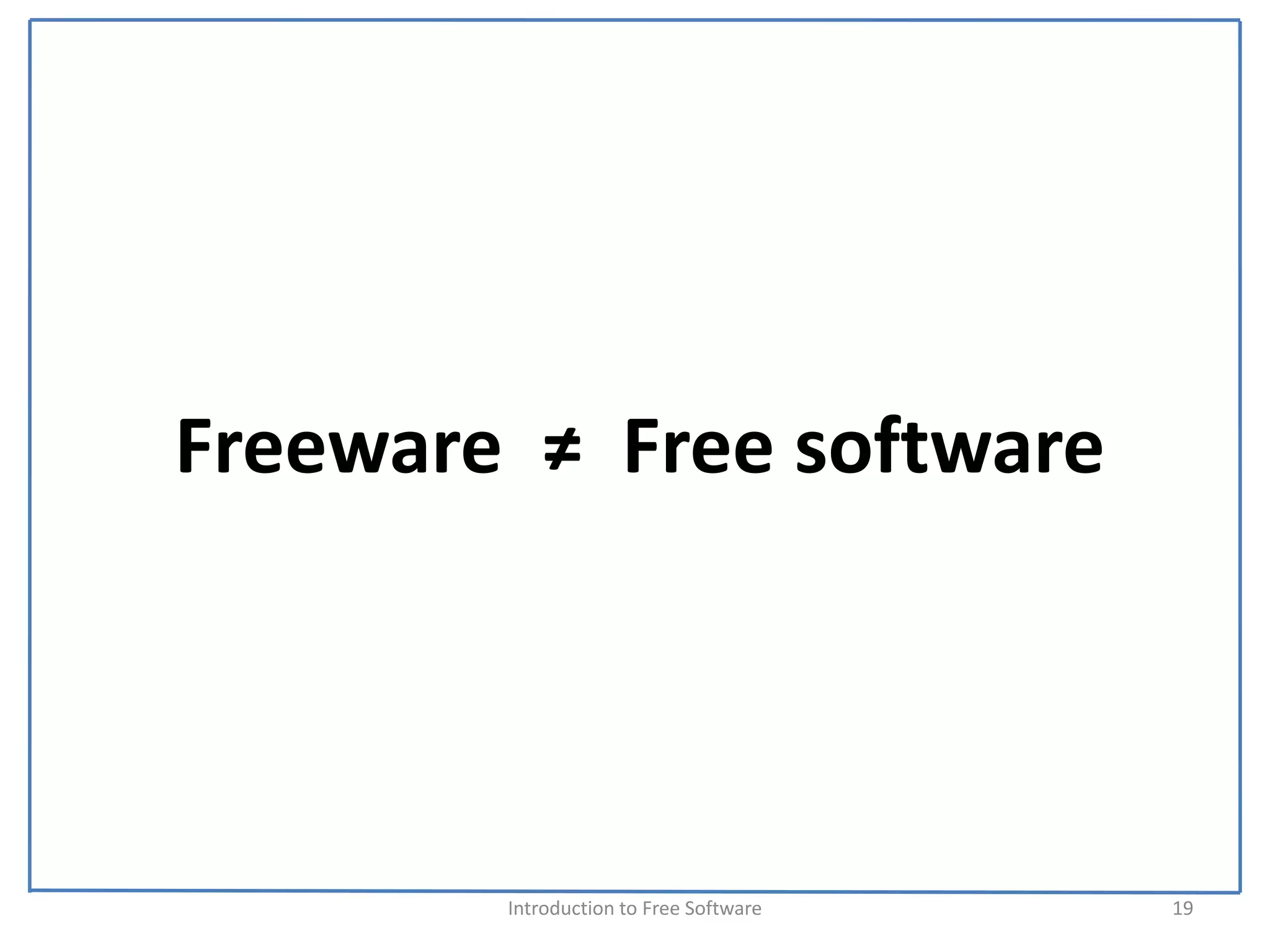 Freeware  ≠  Free software




         Introduction to Free Software    19
 
