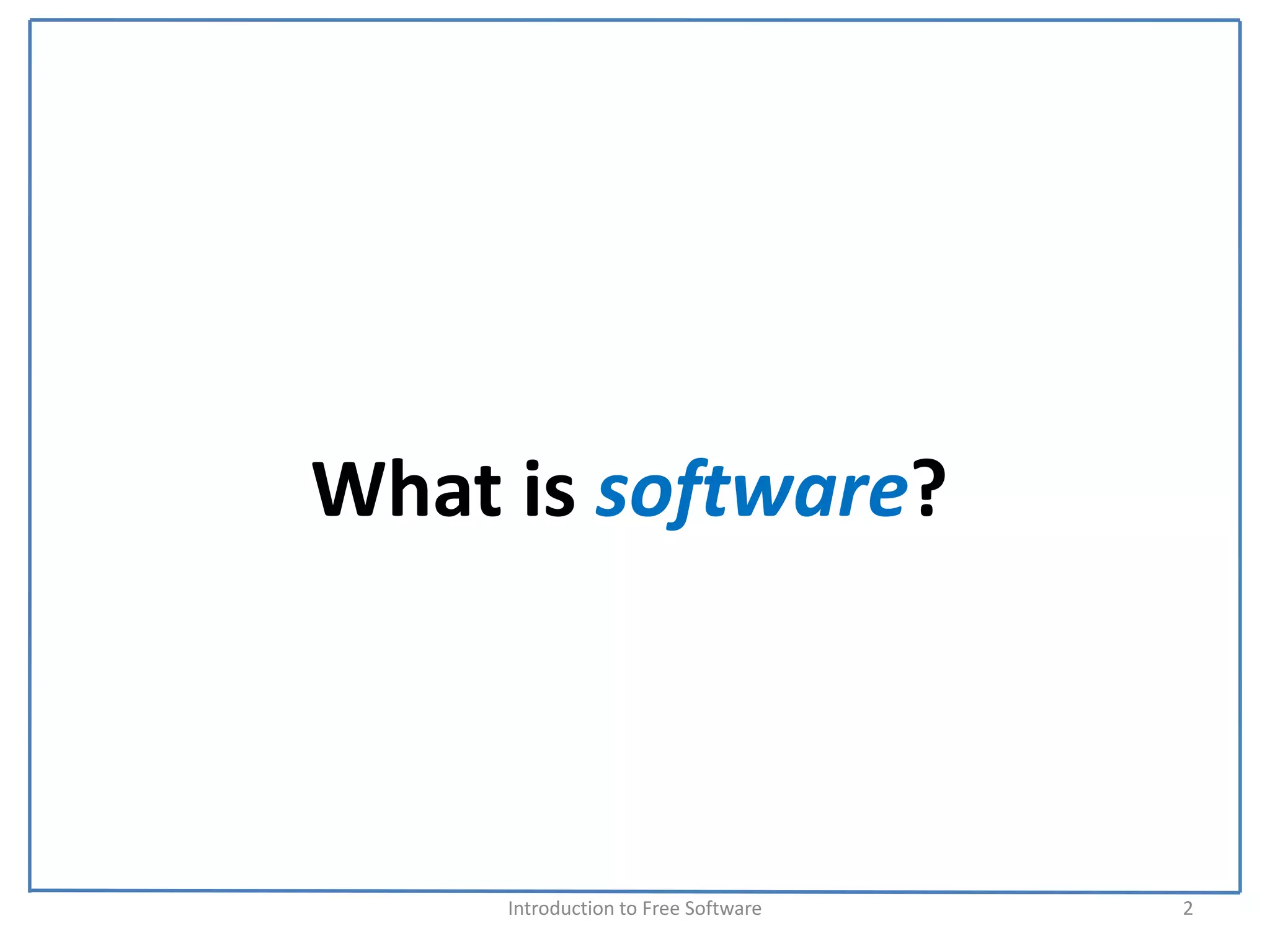 What is software?



     Introduction to Free Software    2
 