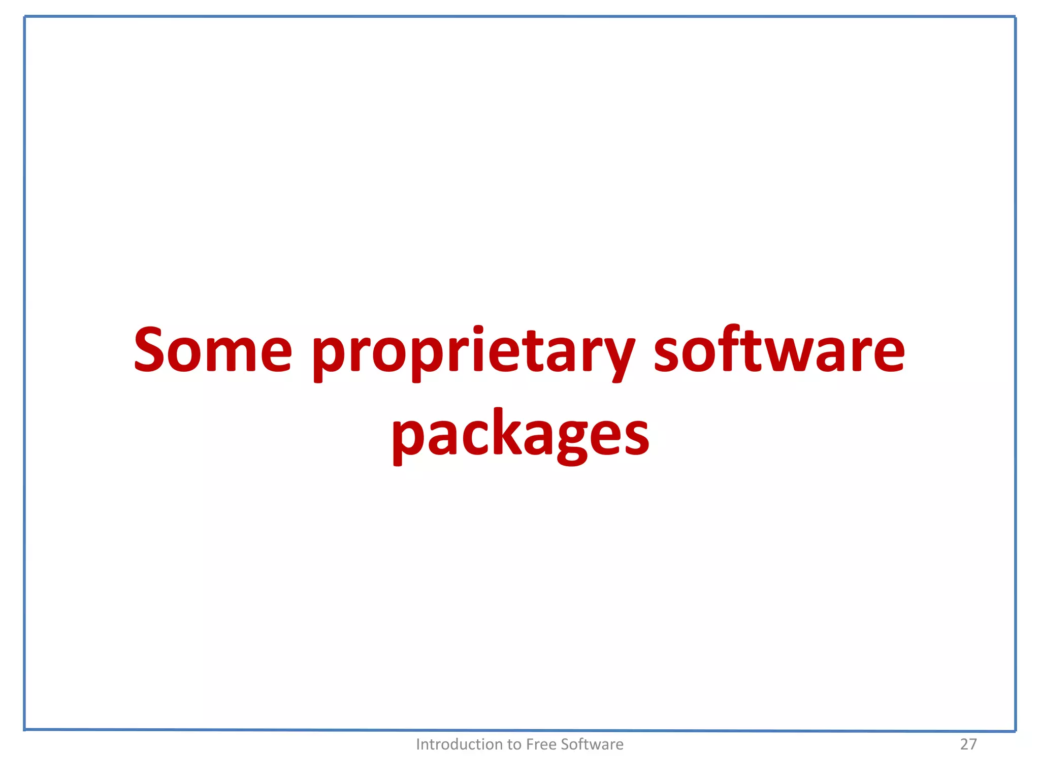 Some proprietary software 
       packages



         Introduction to Free Software    27
 