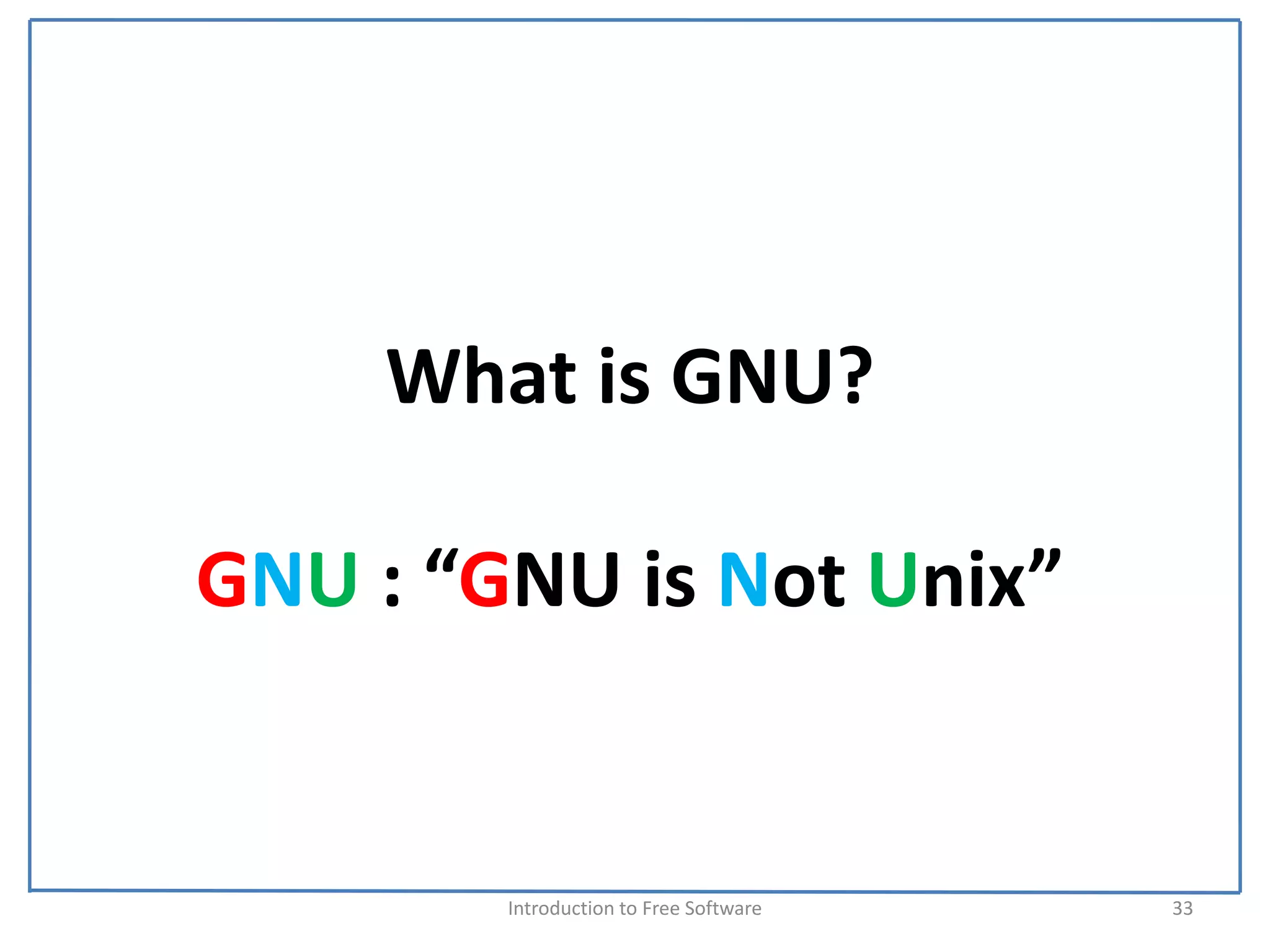 What is GNU?

GNU : “GNU is Not Unix”


        Introduction to Free Software    33
 