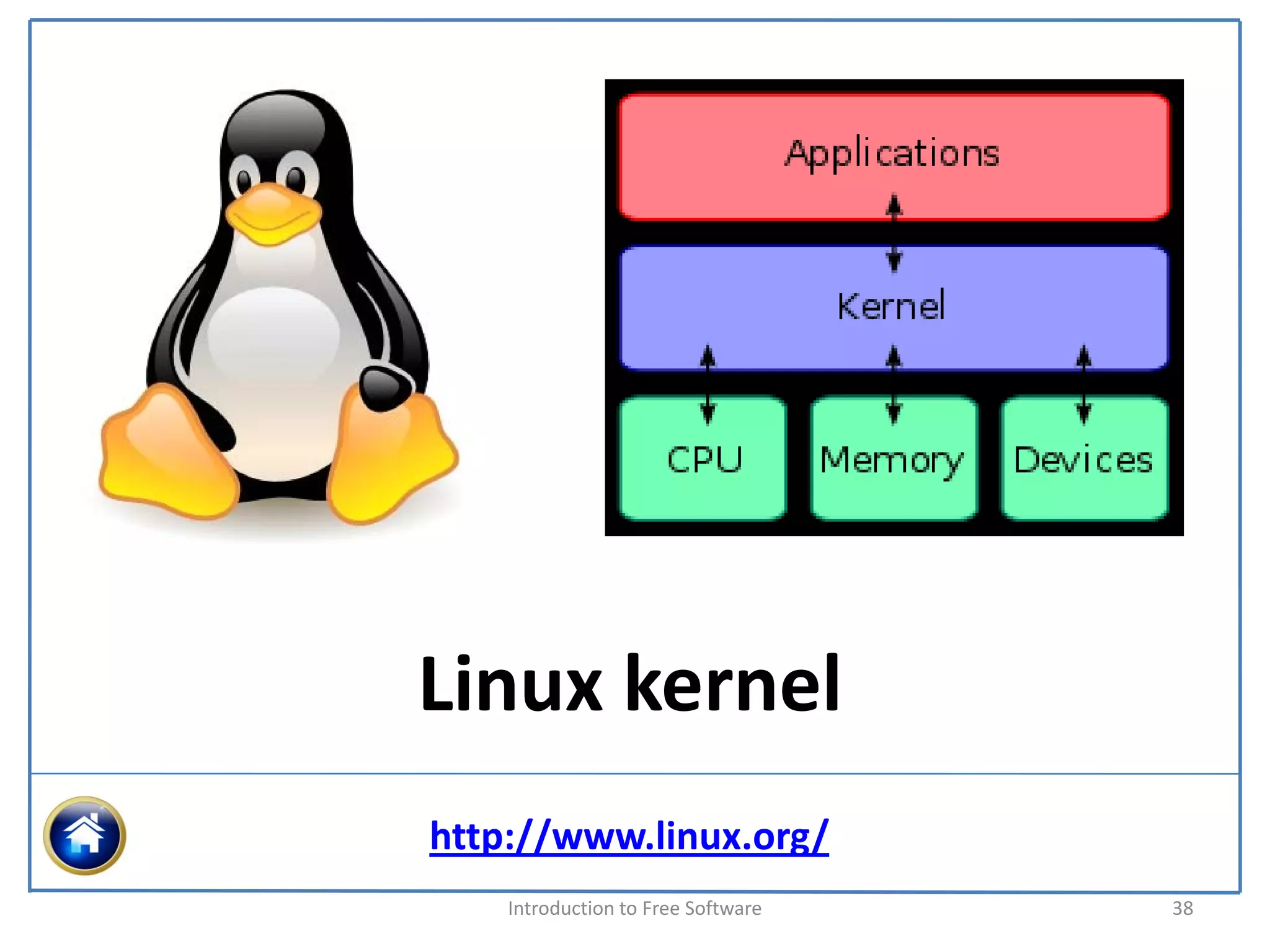 Linux kernel
http://www.linux.org/
    Introduction to Free Software    38
 