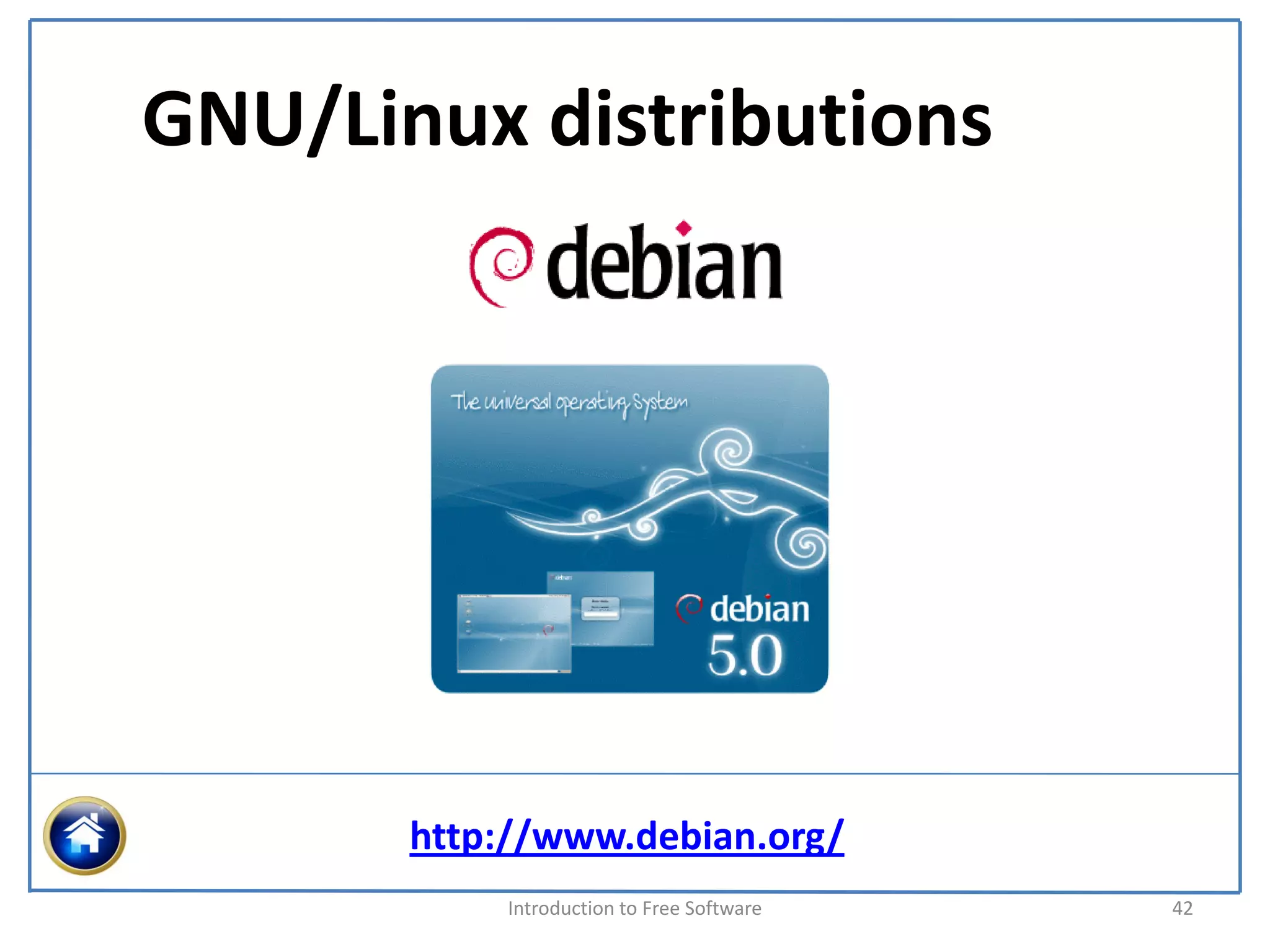 GNU/Linux distributions




       http://www.debian.org/
           Introduction to Free Software    42
 