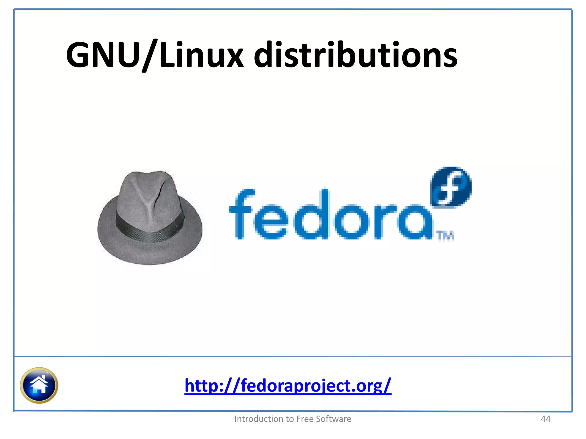 GNU/Linux distributions




      http://fedoraproject.org/
            Introduction to Free Software    44
 