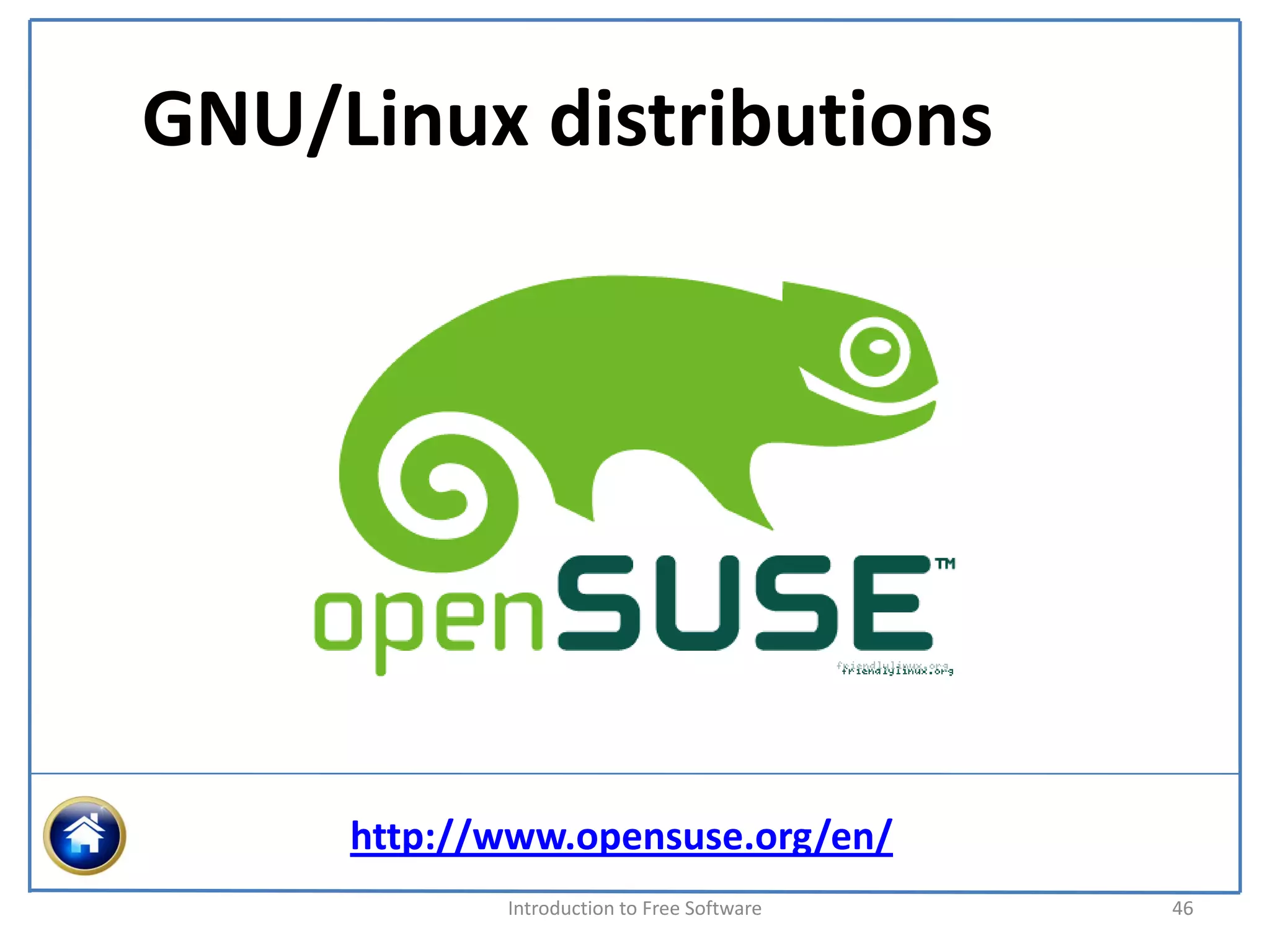 GNU/Linux distributions




     http://www.opensuse.org/en/
            Introduction to Free Software    46
 