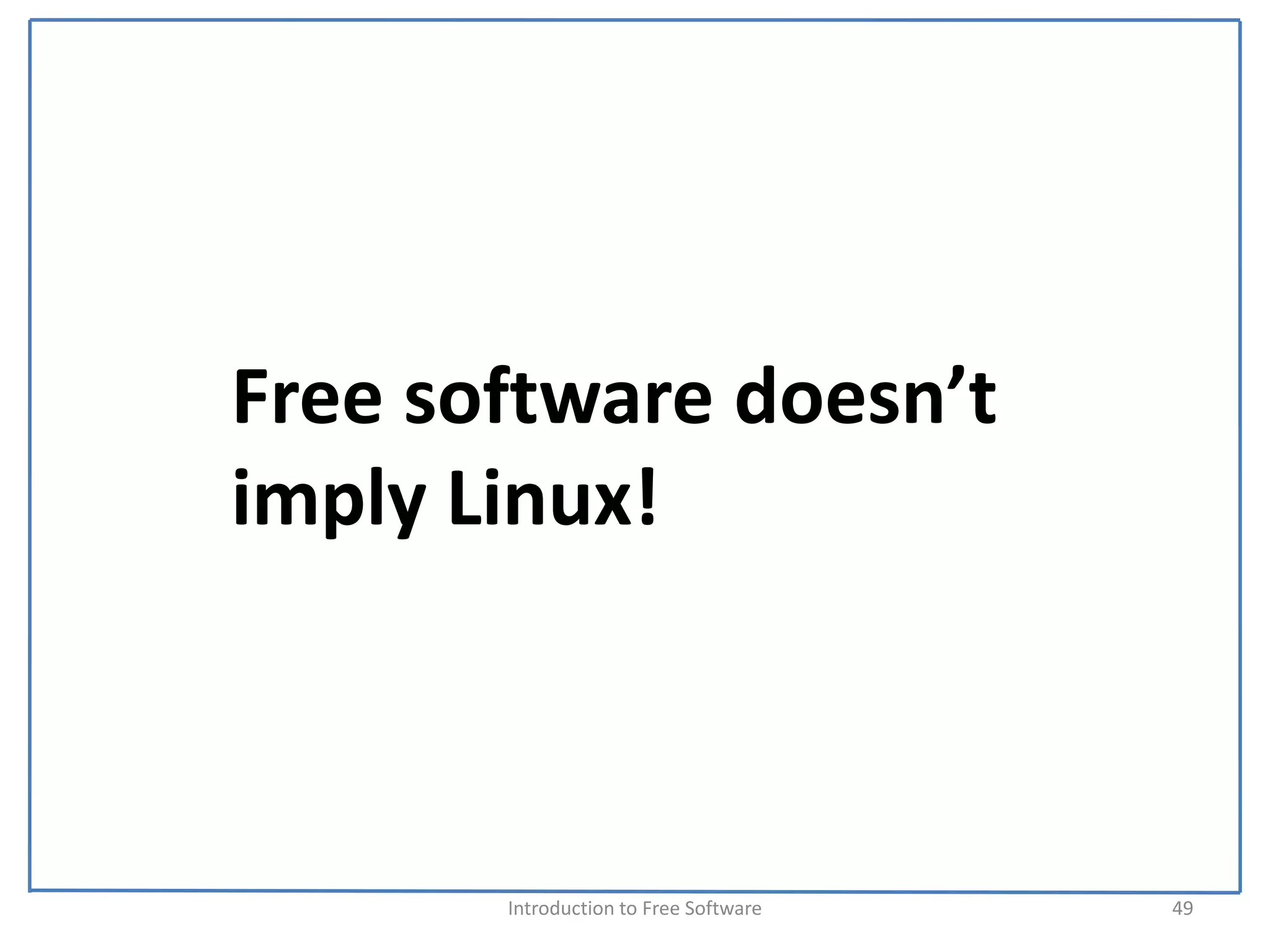 Free software doesn’t 
imply Linux!



       Introduction to Free Software    49
 