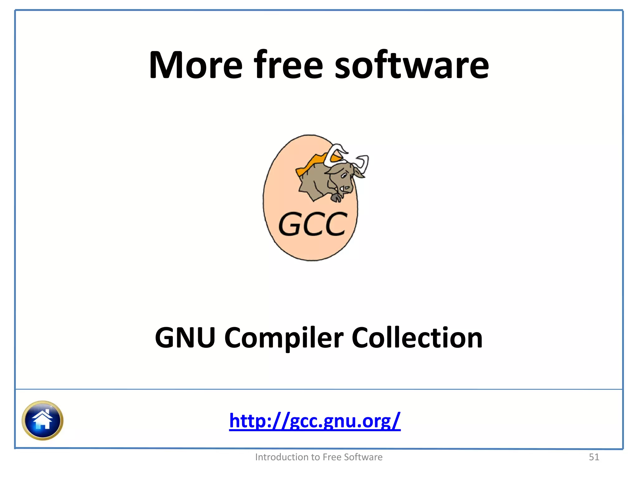 More free software




GNU Compiler Collection

     http://gcc.gnu.org/
       Introduction to Free Software    51
 