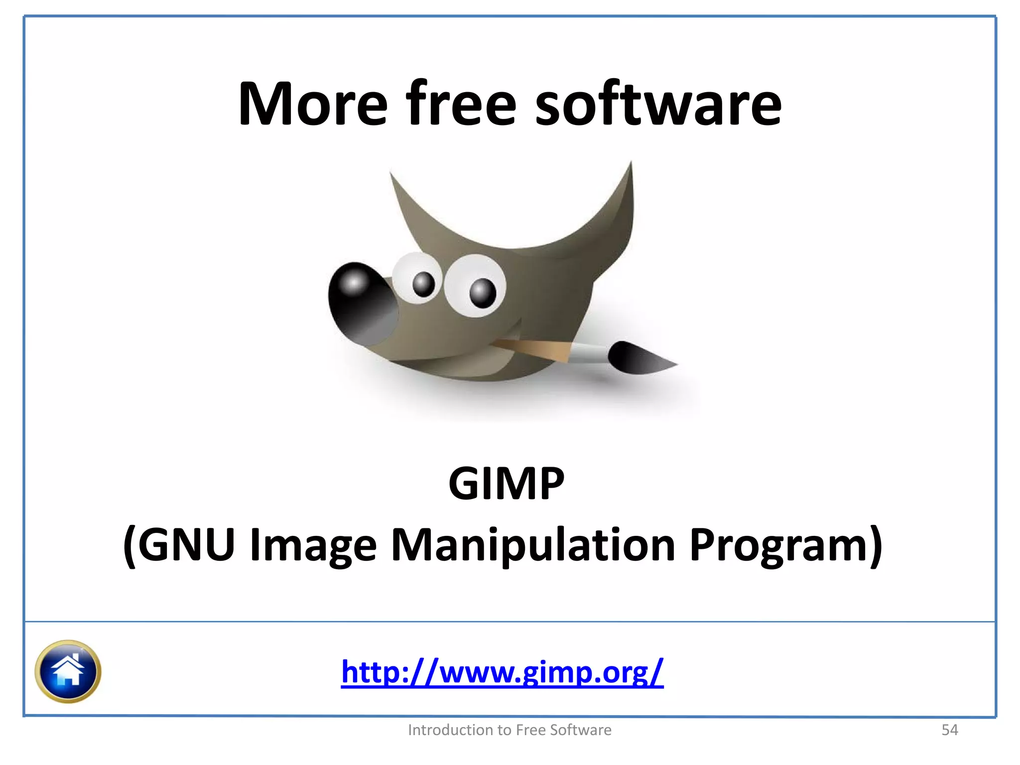 More free software




             GIMP
(GNU Image Manipulation Program)

         http://www.gimp.org/
             Introduction to Free Software    54
 