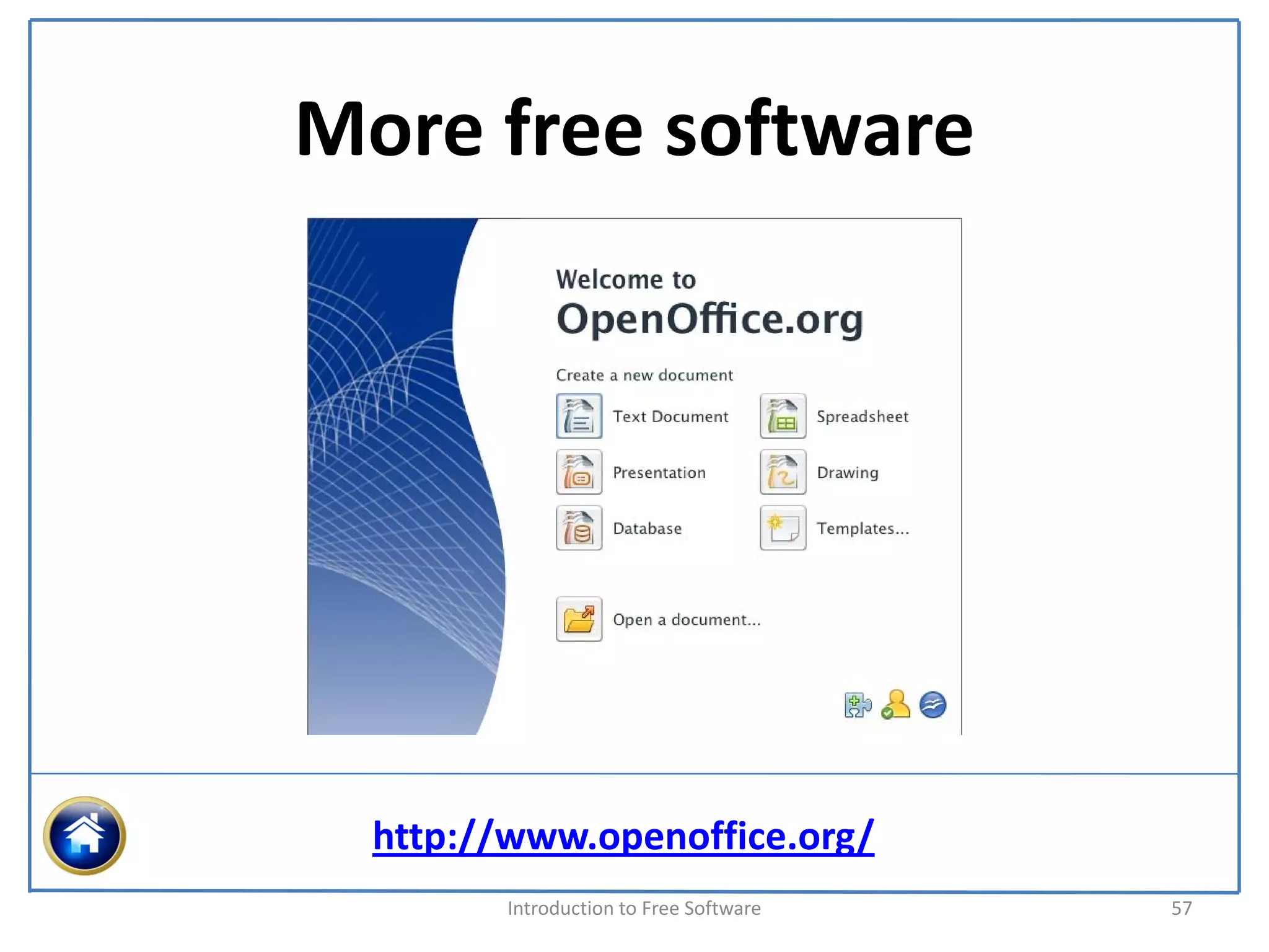 More free software




  http://www.openoffice.org/
        Introduction to Free Software    57
 