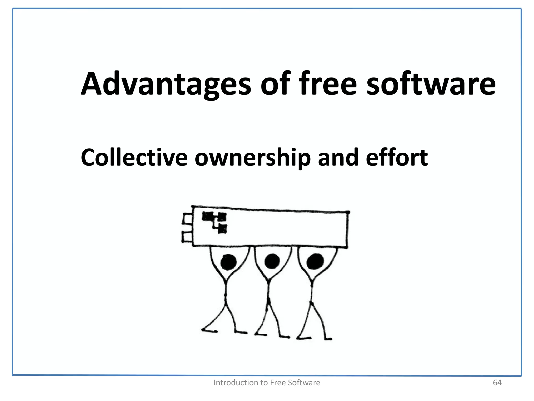 Advantages of free software
Collective ownership and effort




           Introduction to Free Software    64
 