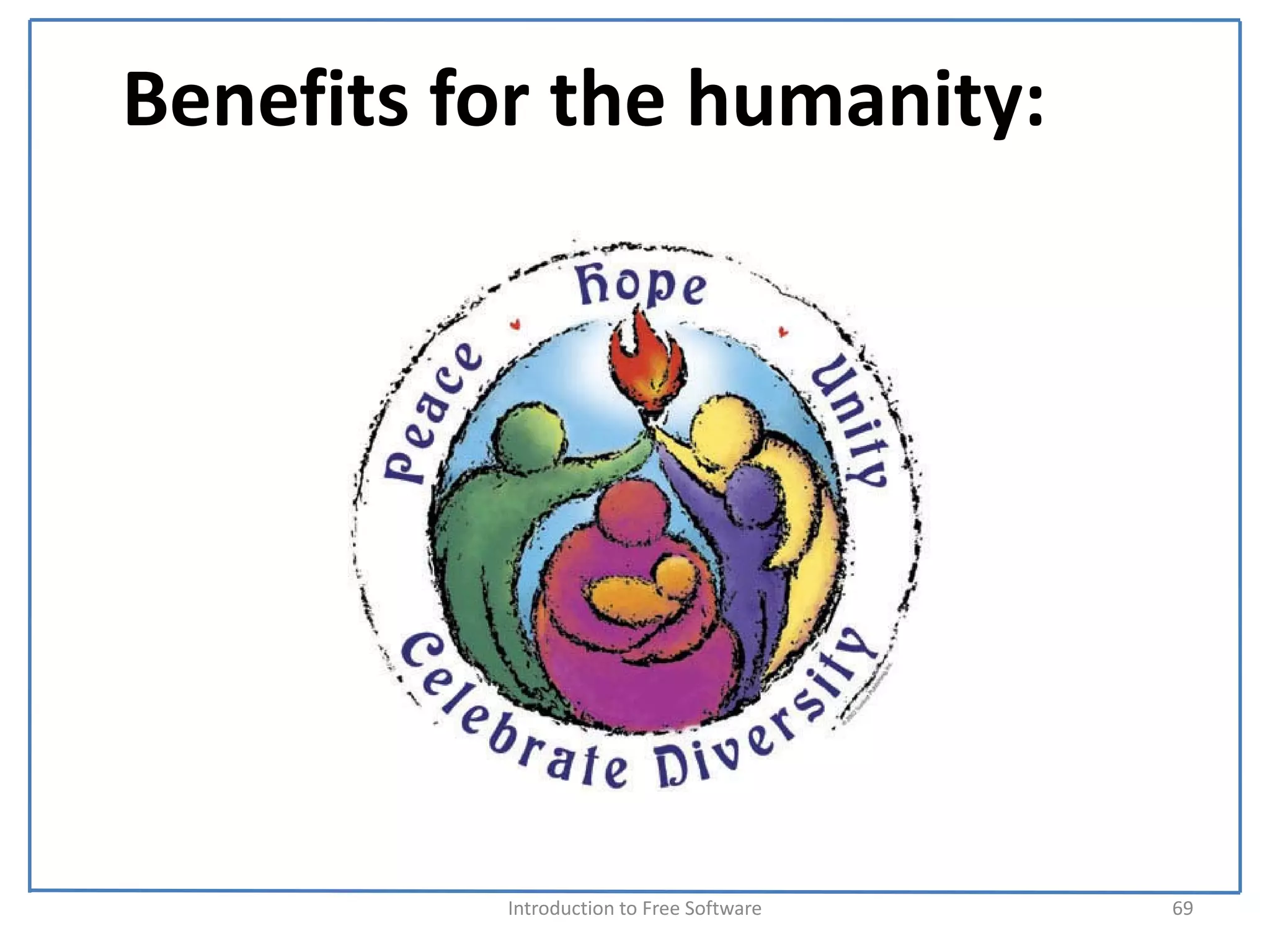 Benefits for the humanity:




          Introduction to Free Software    69
 