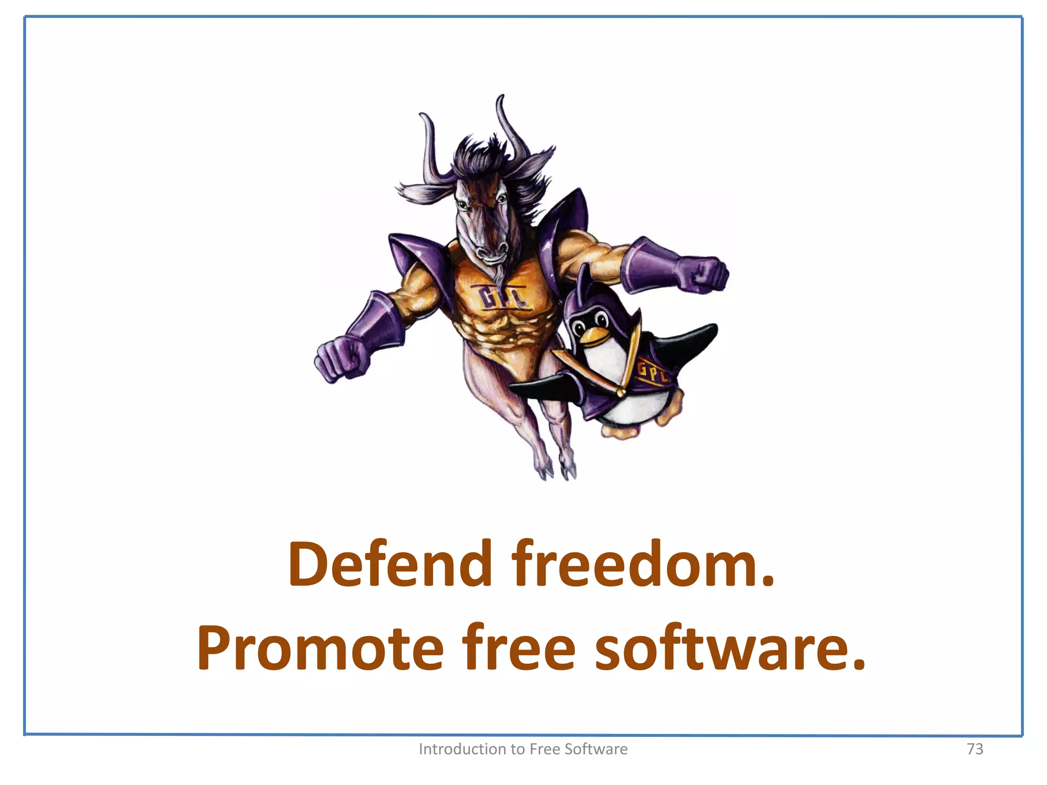 Defend freedom.
Promote free software.
       Introduction to Free Software    73
 