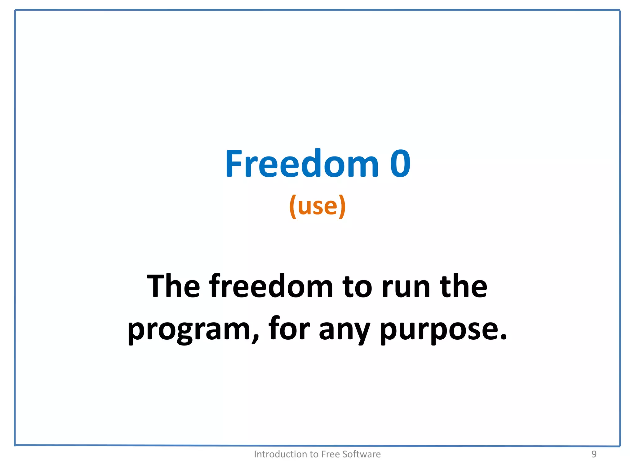 Freedom 0
               (use)

 The freedom to run the 
program, for any purpose.


        Introduction to Free Software    9
 