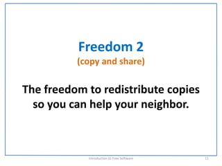 Freedom 2
          (copy and share)

The freedom to redistribute copies 
  so you can help your neighbor.



            Introduction to Free Software    11
 