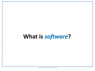 What is software?



     Introduction to Free Software    2
 