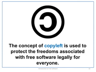 The concept of copyleft is used to
 protect the freedoms associated
   with free software legally for
             everyone.
            Introduction to Free Software    22
 