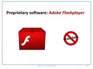 Proprietary software: Adobe Flashplayer




               Introduction to Free Software    29
 