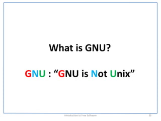 What is GNU?

GNU : “GNU is Not Unix”


        Introduction to Free Software    33
 