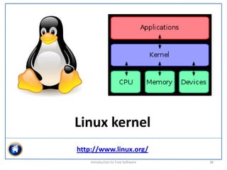 Linux kernel
http://www.linux.org/
    Introduction to Free Software    38
 