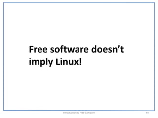 Free software doesn’t 
imply Linux!



       Introduction to Free Software    49
 