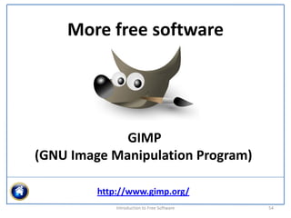 More free software




             GIMP
(GNU Image Manipulation Program)

         http://www.gimp.org/
             Introduction to Free Software    54
 