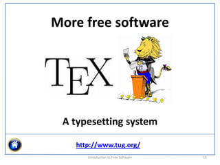 More free software




 A typesetting system

   http://www.tug.org/
      Introduction to Free Software    55
 