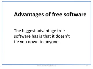 Advantages of free software

The biggest advantage free 
software has is that it doesn’t 
tie you down to anyone.




             Introduction to Free Software    67
 