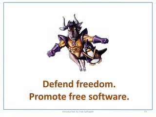 Defend freedom.
Promote free software.
       Introduction to Free Software    73
 