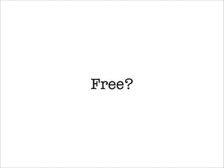 Free?
 