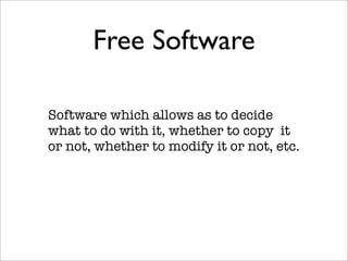 Free Software

Software which allows as to decide
what to do with it, whether to copy it
or not, whether to modify it or not, etc.
 