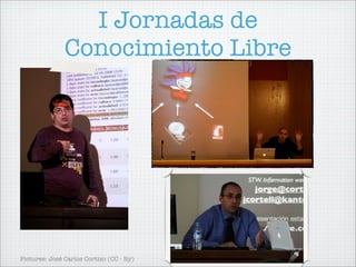 I Jornadas de
               Conocimiento Libre




Pictures: José Carlos Cortizo (CC - By)
 