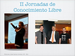 II Jornadas de
               Conocimiento Libre




Pictures: José Carlos Cortizo (CC - By)
 