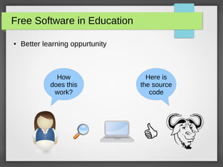Free Software in Education
● Better learning oppurtunity
How
does this
work?
Here is
the source
code
 