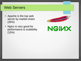 Web Servers
● Apache is the top web
server by market share
(35%)
● Nginx is very good for
performance & scalability
(15%)
 