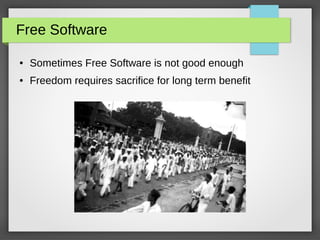 Free Software
● Sometimes Free Software is not good enough
● Freedom requires sacrifice for long term benefit
 