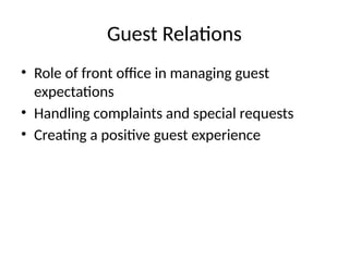 Guest Relations
• Role of front office in managing guest
expectations
• Handling complaints and special requests
• Creating a positive guest experience
 
